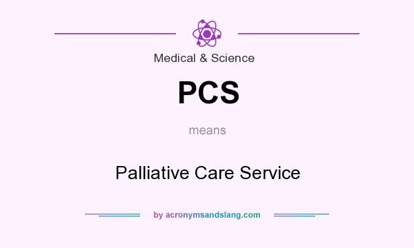 What does PCS mean? It stands for Palliative Care Service
