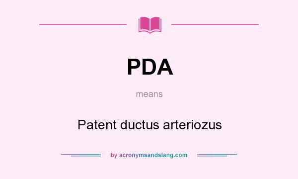 What does PDA mean? It stands for Patent ductus arteriozus