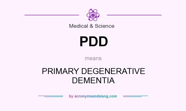 What does PDD mean? It stands for PRIMARY DEGENERATIVE DEMENTIA