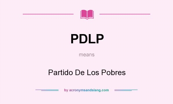 What does PDLP mean? It stands for Partido De Los Pobres