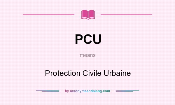 What does PCU mean? It stands for Protection Civile Urbaine