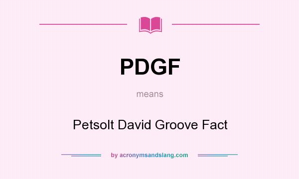 What does PDGF mean? It stands for Petsolt David Groove Fact