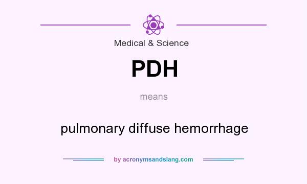 What does PDH mean? It stands for pulmonary diffuse hemorrhage
