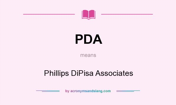 What does PDA mean? It stands for Phillips DiPisa Associates