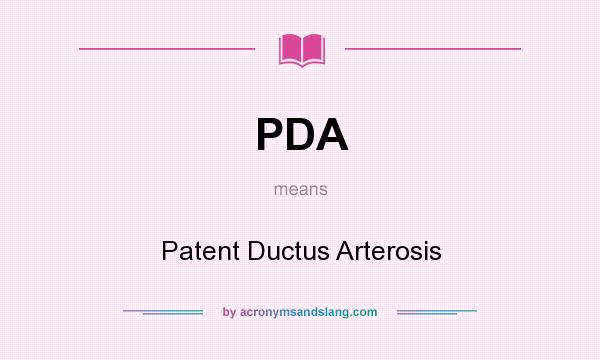 What does PDA mean? It stands for Patent Ductus Arterosis