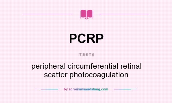 What does PCRP mean? It stands for peripheral circumferential retinal scatter photocoagulation