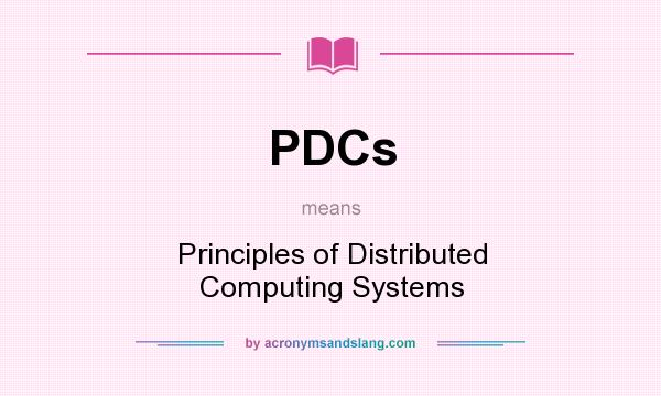 What does PDCs mean? It stands for Principles of Distributed Computing Systems