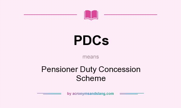 What does PDCs mean? It stands for Pensioner Duty Concession Scheme
