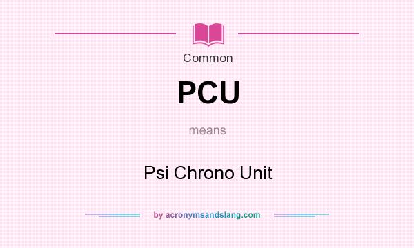 What does PCU mean? It stands for Psi Chrono Unit