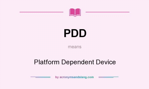 What does PDD mean? It stands for Platform Dependent Device