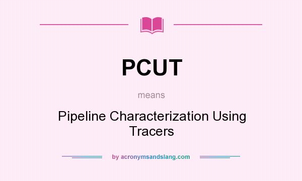 What does PCUT mean? It stands for Pipeline Characterization Using Tracers