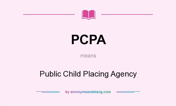 What does PCPA mean? It stands for Public Child Placing Agency