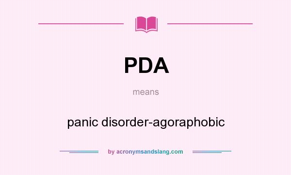 What does PDA mean? It stands for panic disorder-agoraphobic