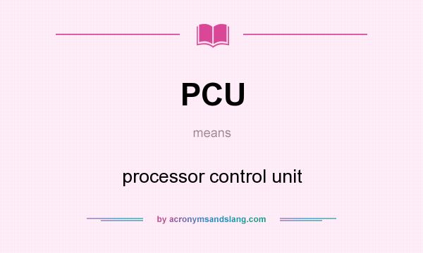 What does PCU mean? It stands for processor control unit
