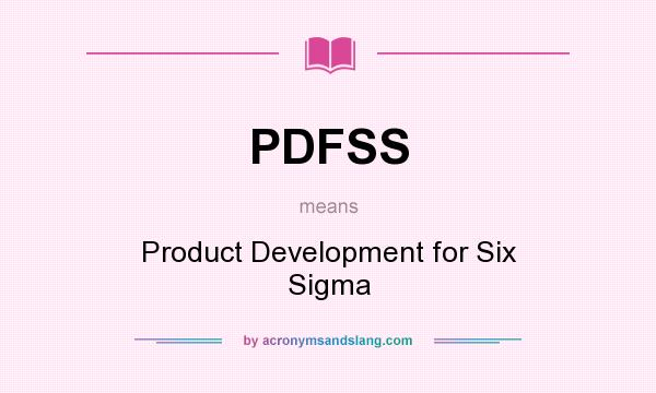 What does PDFSS mean? It stands for Product Development for Six Sigma