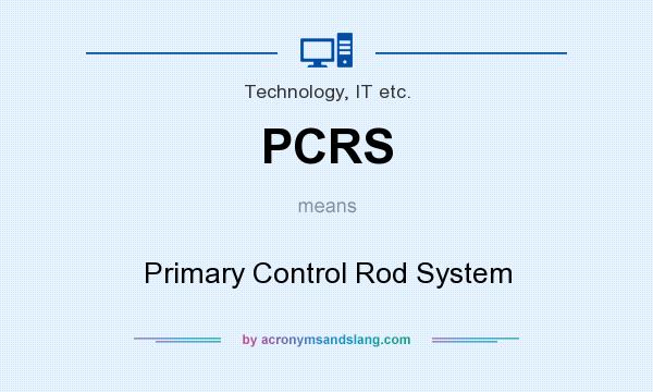 What does PCRS mean? It stands for Primary Control Rod System