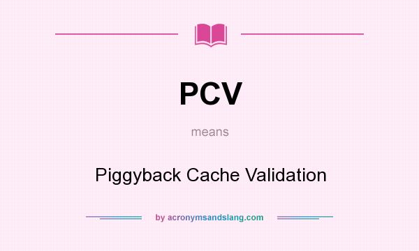 What does PCV mean? It stands for Piggyback Cache Validation