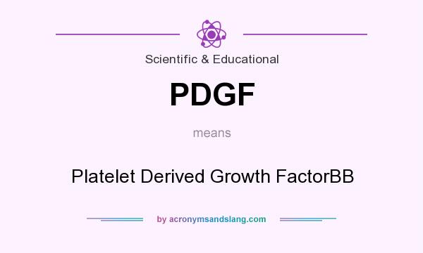 What does PDGF mean? It stands for Platelet Derived Growth FactorBB
