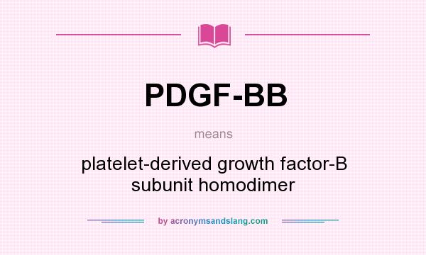 What does PDGF-BB mean? It stands for platelet-derived growth factor-B subunit homodimer