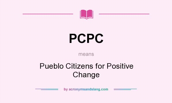 What does PCPC mean? It stands for Pueblo Citizens for Positive Change