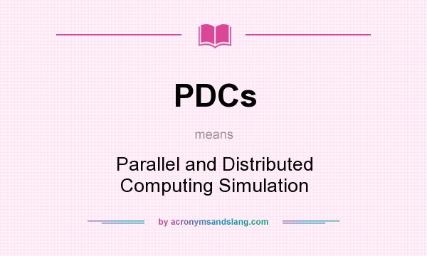 What does PDCs mean? It stands for Parallel and Distributed Computing Simulation