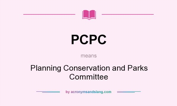 What does PCPC mean? It stands for Planning Conservation and Parks Committee