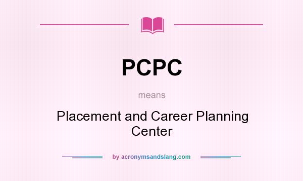 What does PCPC mean? It stands for Placement and Career Planning Center