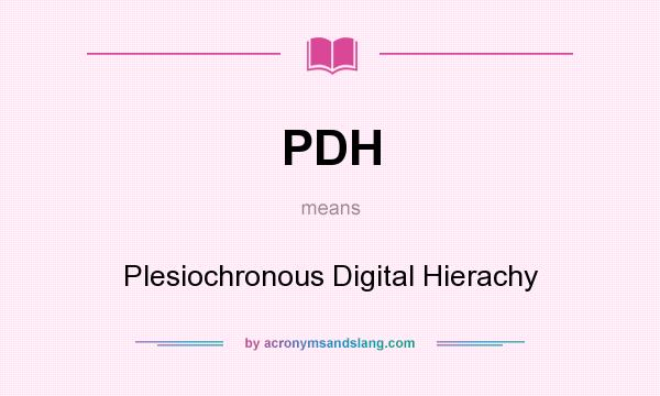What does PDH mean? It stands for Plesiochronous Digital Hierachy