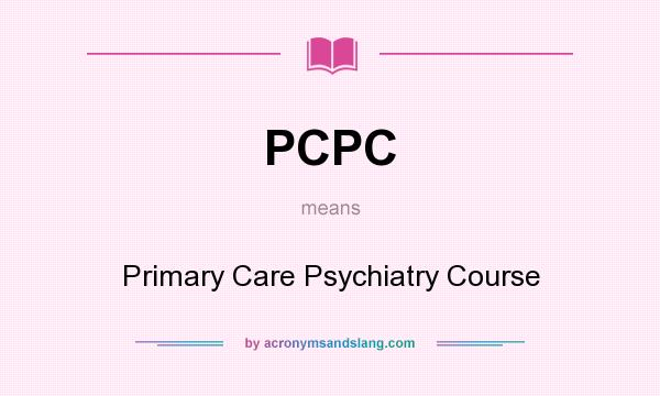 What does PCPC mean? It stands for Primary Care Psychiatry Course