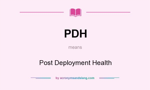 What does PDH mean? It stands for Post Deployment Health