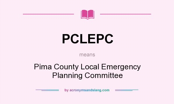 What does PCLEPC mean? It stands for Pima County Local Emergency Planning Committee