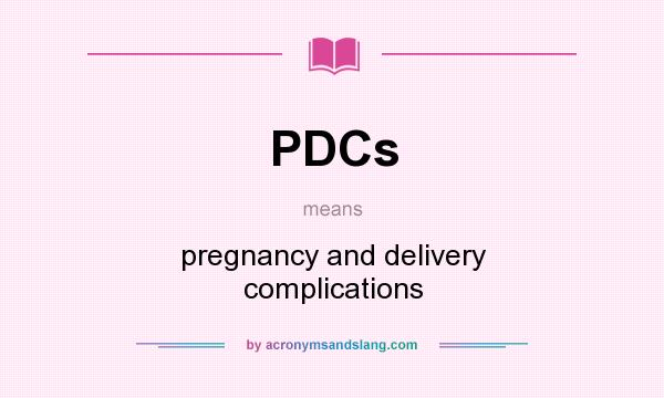 What does PDCs mean? It stands for pregnancy and delivery complications