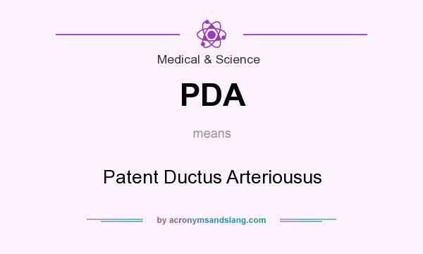 What does PDA mean? It stands for Patent Ductus Arteriousus