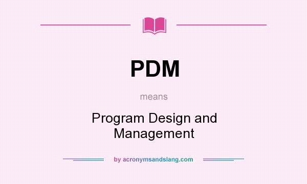 What does PDM mean? It stands for Program Design and Management