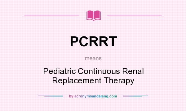 What does PCRRT mean? It stands for Pediatric Continuous Renal Replacement Therapy