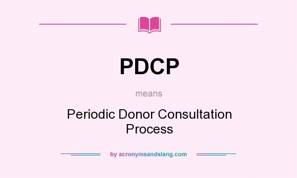 What does PDCP mean? It stands for Periodic Donor Consultation Process