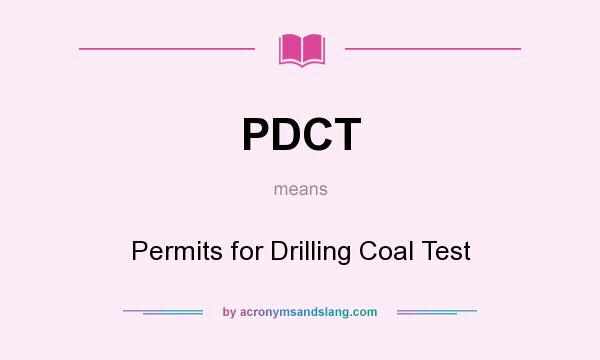 What does PDCT mean? It stands for Permits for Drilling Coal Test