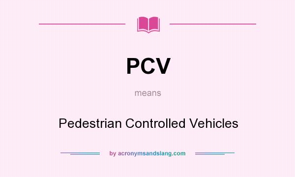 What does PCV mean? It stands for Pedestrian Controlled Vehicles