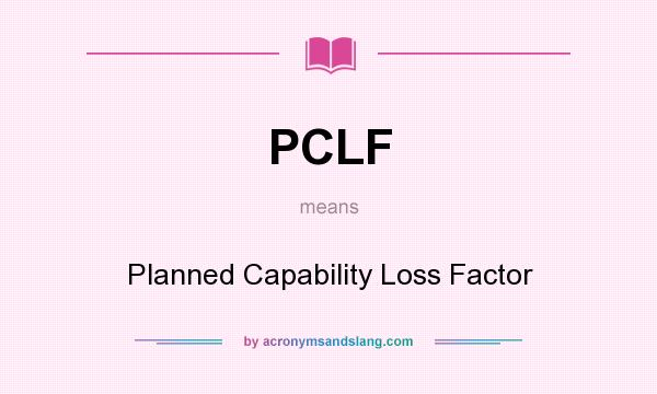 What does PCLF mean? It stands for Planned Capability Loss Factor
