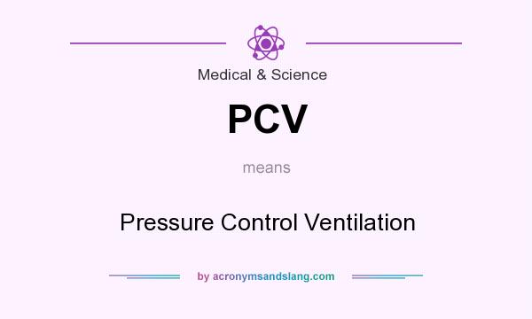 What does PCV mean? It stands for Pressure Control Ventilation