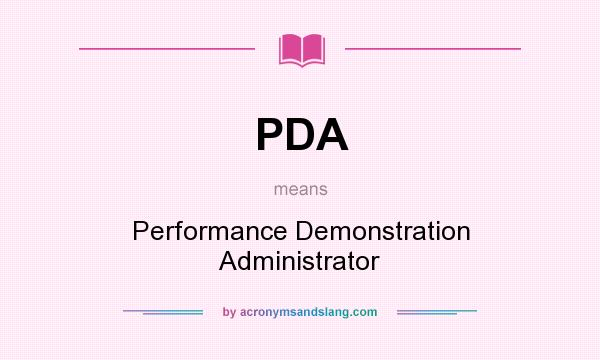 What does PDA mean? It stands for Performance Demonstration Administrator