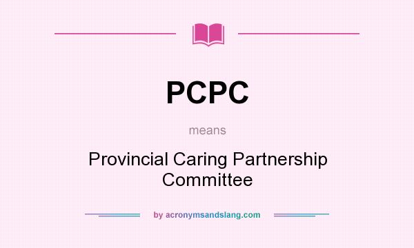 What does PCPC mean? It stands for Provincial Caring Partnership Committee