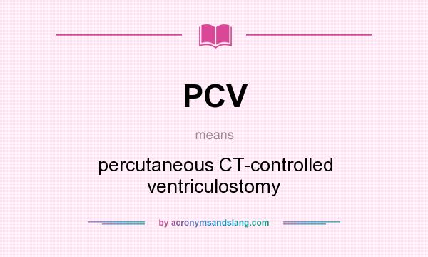 What does PCV mean? It stands for percutaneous CT-controlled ventriculostomy