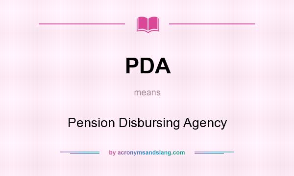 What does PDA mean? It stands for Pension Disbursing Agency