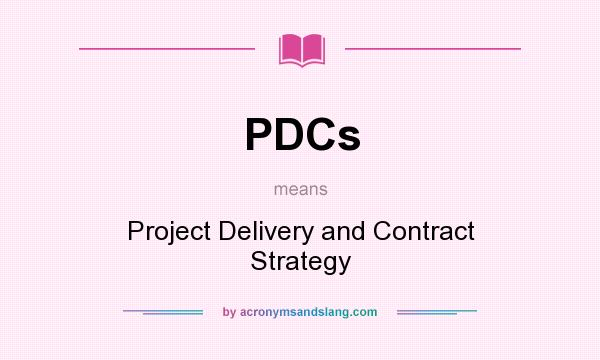 What does PDCs mean? It stands for Project Delivery and Contract Strategy