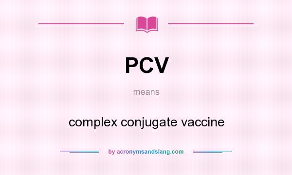 What does PCV mean? It stands for complex conjugate vaccine