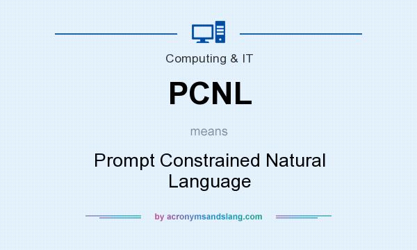 What does PCNL mean? It stands for Prompt Constrained Natural Language