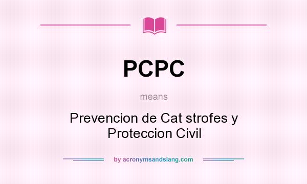What does PCPC mean? It stands for Prevencion de Cat strofes y Proteccion Civil