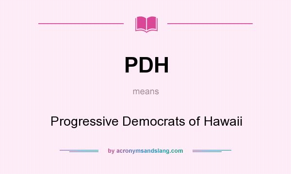 What does PDH mean? It stands for Progressive Democrats of Hawaii