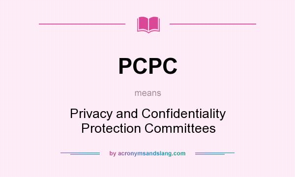 What does PCPC mean? It stands for Privacy and Confidentiality Protection Committees